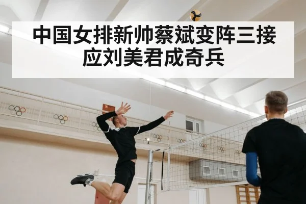 中国女排新帅蔡斌变阵三接应刘美君成奇兵