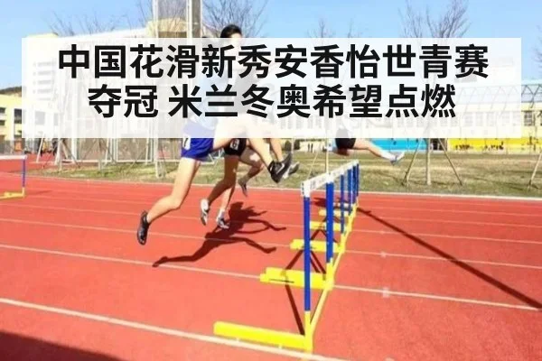 中国花滑新秀安香怡世青赛夺冠 米兰冬奥希望点燃